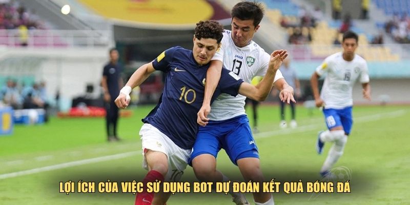 Lợi ích của việc sử dụng bot dự đoán kết quả bóng đá