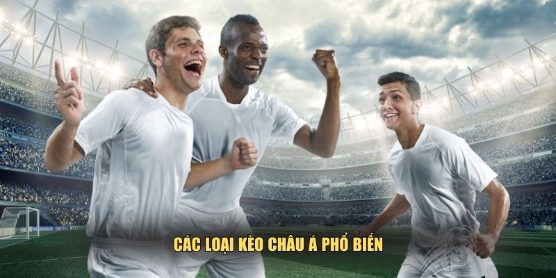 Liệt kê loại kèo châu Á phổ biến
